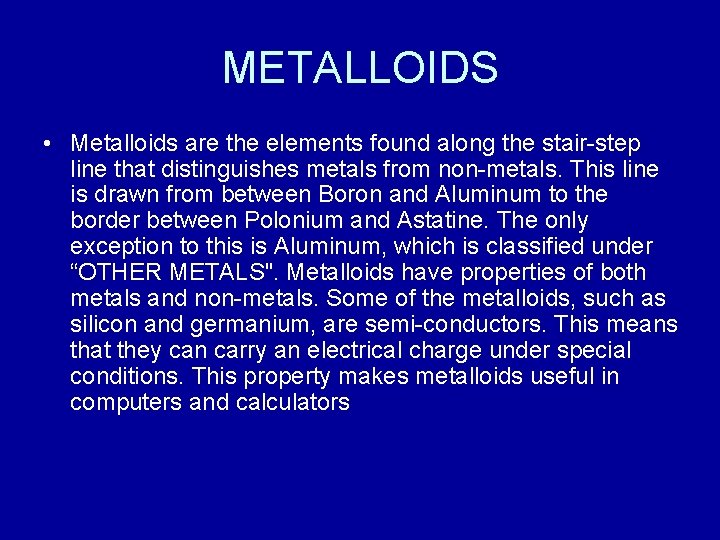 METALLOIDS • Metalloids are the elements found along the stair-step line that distinguishes metals