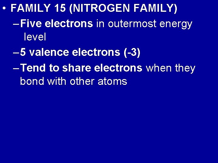  • FAMILY 15 (NITROGEN FAMILY) – Five electrons in outermost energy level –