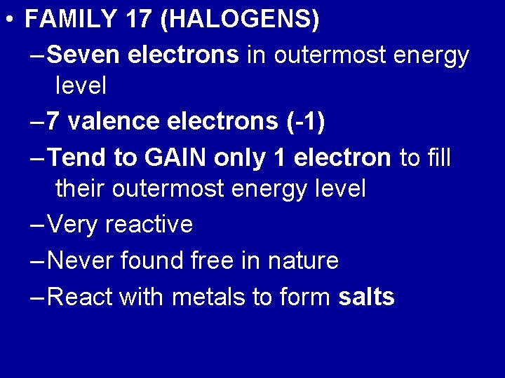  • FAMILY 17 (HALOGENS) – Seven electrons in outermost energy level – 7