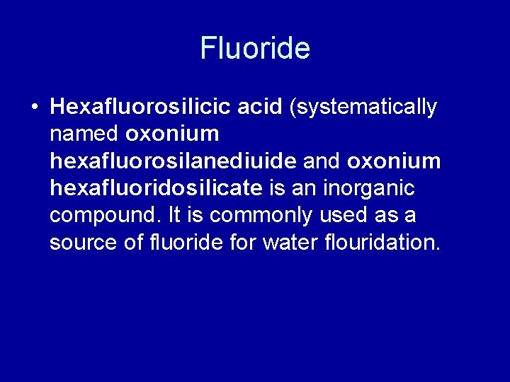 Fluoride • Hexafluorosilicic acid (systematically named oxonium hexafluorosilanediuide and oxonium hexafluoridosilicate is an inorganic