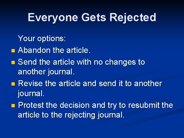 Everyone Gets Rejected Your options: n Abandon the article. n Send the article with