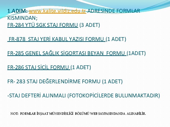 1. ADIM: www. kalite. yildiz. edu. tr ADRESİNDE FORMLAR KISMINDAN; FR-284 YTÜ SGK STAJ