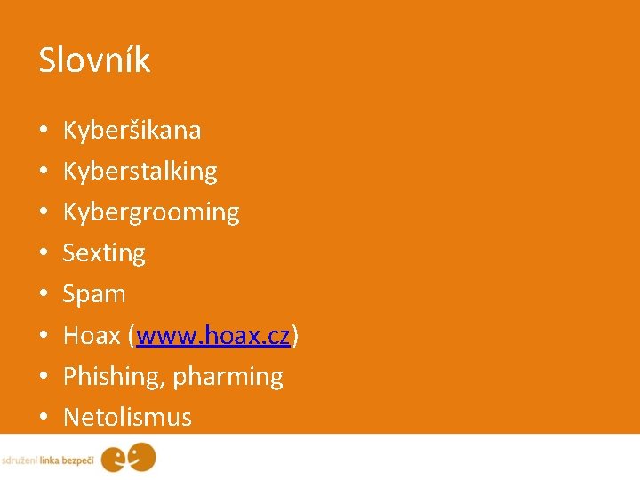 Slovník • • Kyberšikana Kyberstalking Kybergrooming Sexting Spam Hoax (www. hoax. cz) Phishing, pharming