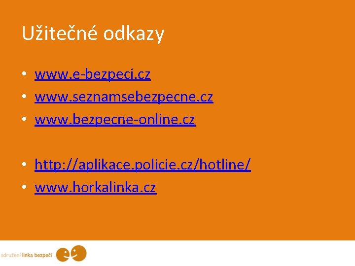 Užitečné odkazy • www. e-bezpeci. cz • www. seznamsebezpecne. cz • www. bezpecne-online. cz