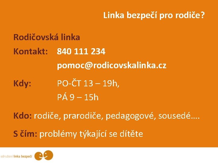 Linka bezpečí pro rodiče? Rodičovská linka Kontakt: 840 111 234 pomoc@rodicovskalinka. cz Kdy: PO-ČT