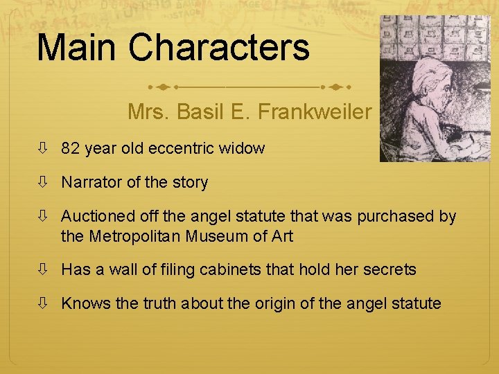 Main Characters Mrs. Basil E. Frankweiler 82 year old eccentric widow Narrator of the Main Characters Mrs. Basil E. Frankweiler 82 year old eccentric widow Narrator of the