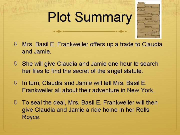 Plot Summary Mrs. Basil E. Frankweiler offers up a trade to Claudia and Jamie. Plot Summary Mrs. Basil E. Frankweiler offers up a trade to Claudia and Jamie.