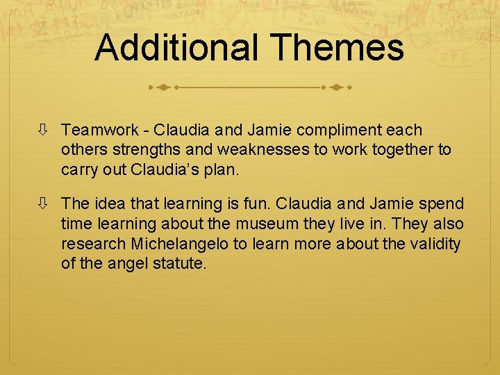 Additional Themes Teamwork - Claudia and Jamie compliment each others strengths and weaknesses to