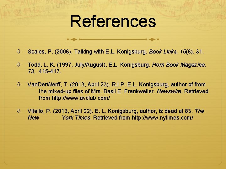 References Scales, P. (2006). Talking with E. L. Konigsburg. Book Links, 15(6), 31. Todd,