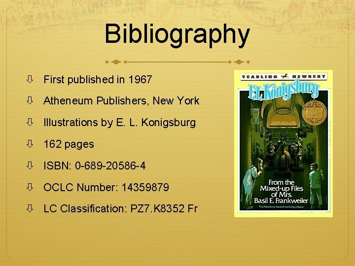 Bibliography First published in 1967 Atheneum Publishers, New York Illustrations by E. L. Konigsburg