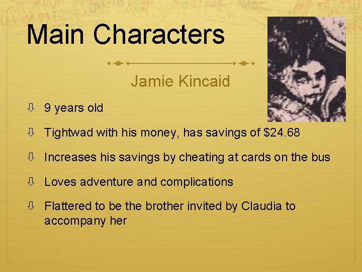 Main Characters Jamie Kincaid 9 years old Tightwad with his money, has savings of