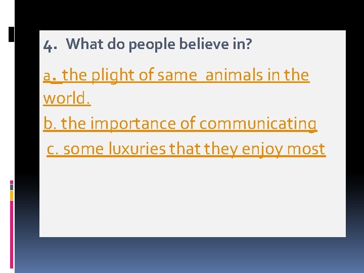 4. What do people believe in? a. the plight of same animals in the