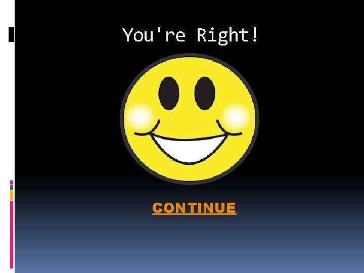 You're Right! CONTINUE 