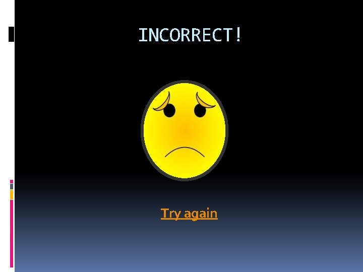 INCORRECT! Try again 