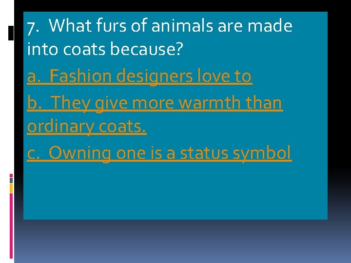 7. What furs of animals are made into coats because? a. Fashion designers love