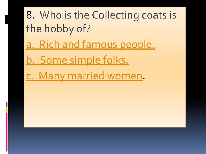 8. Who is the Collecting coats is the hobby of? a. Rich and famous