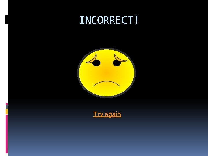 INCORRECT! Try again 