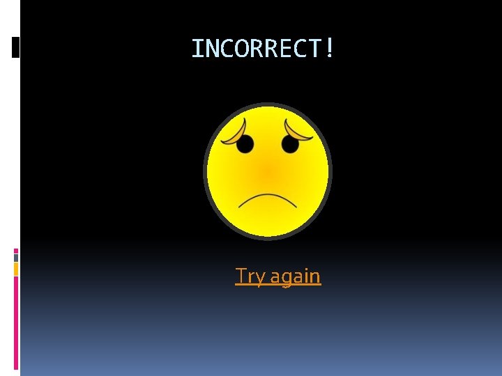 INCORRECT! Try again 