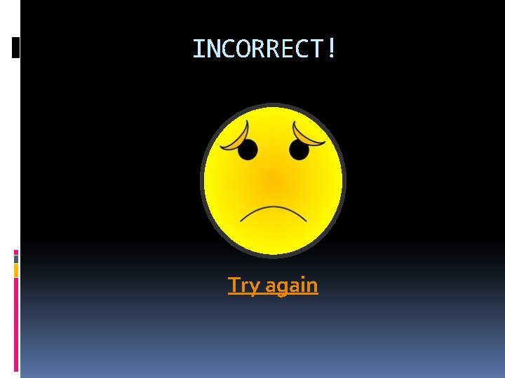 INCORRECT! Try again 