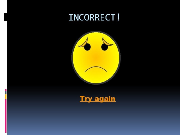 INCORRECT! Try again 