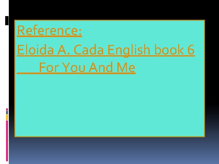 Reference: Eloida A. Cada English book 6 For You And Me 