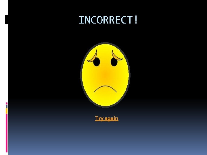 INCORRECT! Try again 