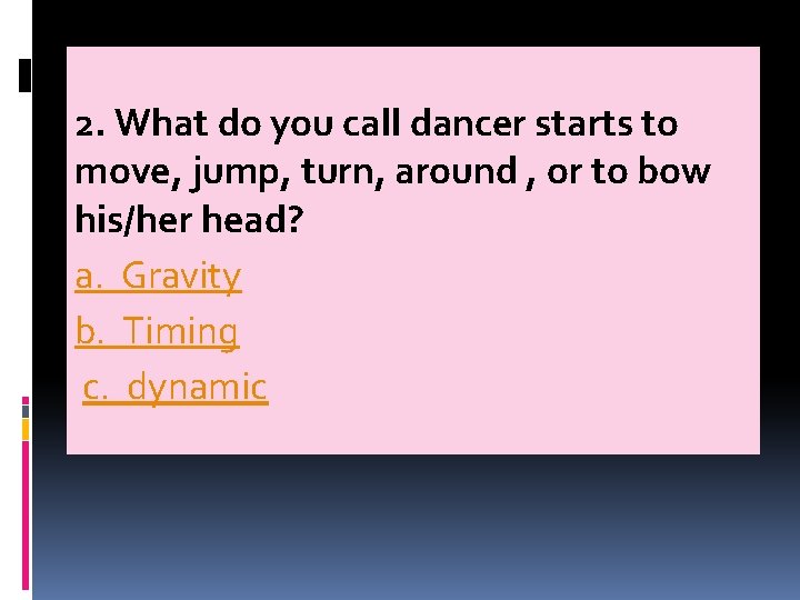 . 2. What do you call dancer starts to move, jump, turn, around ,