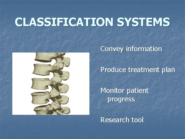 CLASSIFICATION SYSTEMS Convey information Produce treatment plan Monitor patient progress Research tool 