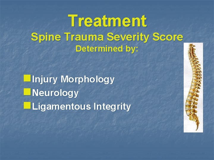 Treatment Spine Trauma Severity Score Determined by: n. Injury Morphology n. Neurology n. Ligamentous