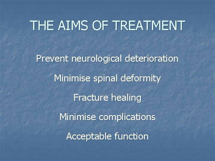 THE AIMS OF TREATMENT Prevent neurological deterioration Minimise spinal deformity Fracture healing Minimise complications