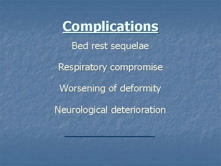 Complications Bed rest sequelae Respiratory compromise Worsening of deformity Neurological deterioration 