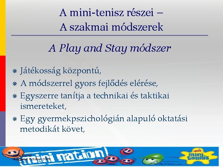 A mini-tenisz részei – A szakmai módszerek A Play and Stay módszer Játékosság központú,