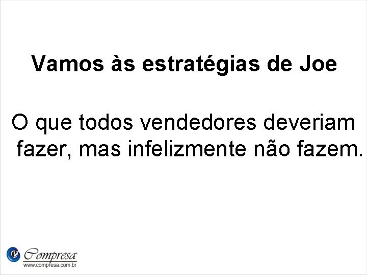 Vamos às estratégias de Joe O que todos vendedores deveriam fazer, mas infelizmente não