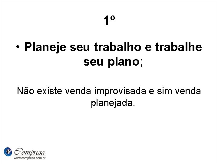 1º • Planeje seu trabalho e trabalhe seu plano; Não existe venda improvisada e