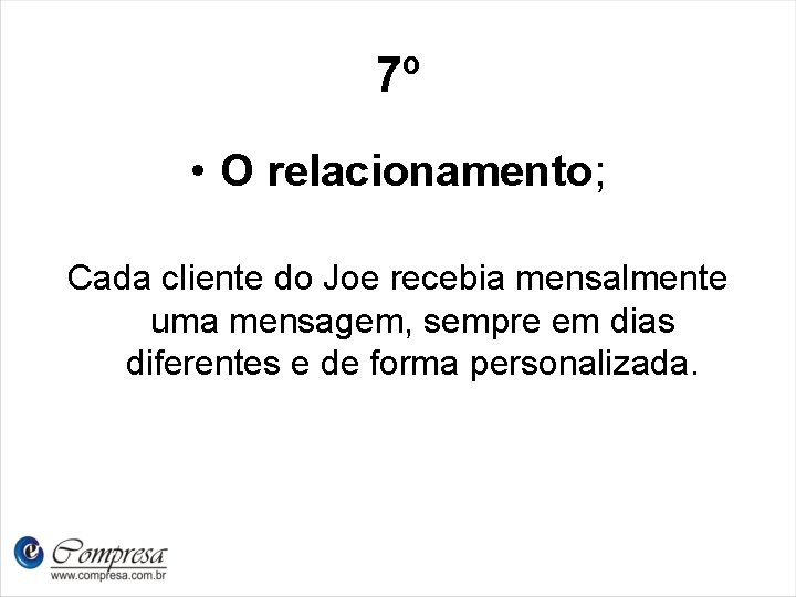 7º • O relacionamento; Cada cliente do Joe recebia mensalmente uma mensagem, sempre em