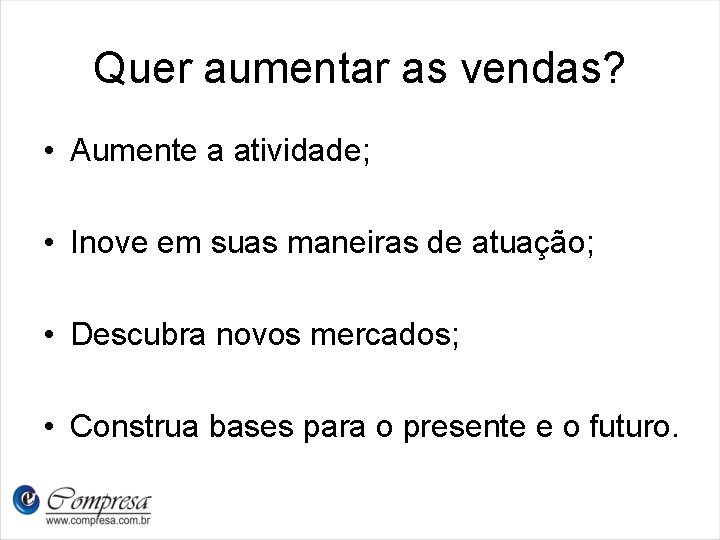 Quer aumentar as vendas? • Aumente a atividade; • Inove em suas maneiras de