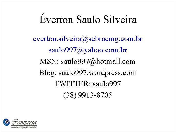 Éverton Saulo Silveira everton. silveira@sebraemg. com. br saulo 997@yahoo. com. br MSN: saulo 997@hotmail.