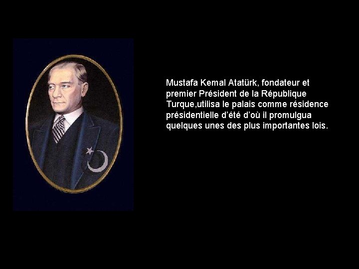 Mustafa Kemal Atatürk, fondateur et premier Président de la République Turque, utilisa le palais