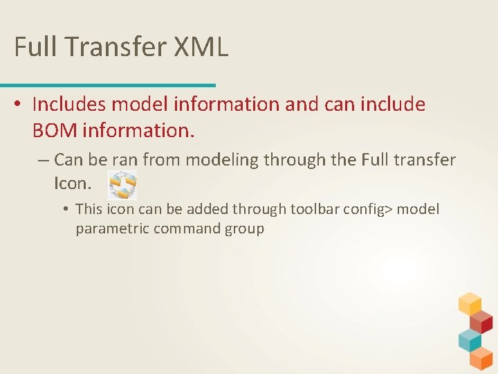 Full Transfer XML • Includes model information and can include BOM information. – Can