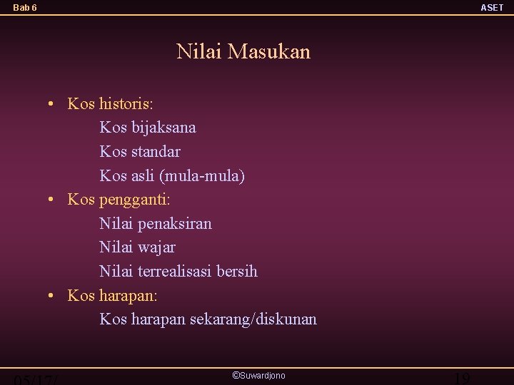 Bab 6 ASET Nilai Masukan • Kos historis: Kos bijaksana Kos standar Kos asli