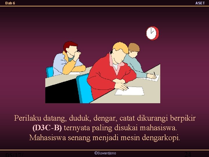 Bab 6 ASET Perilaku datang, duduk, dengar, catat dikurangi berpikir (D 3 C-B) ternyata