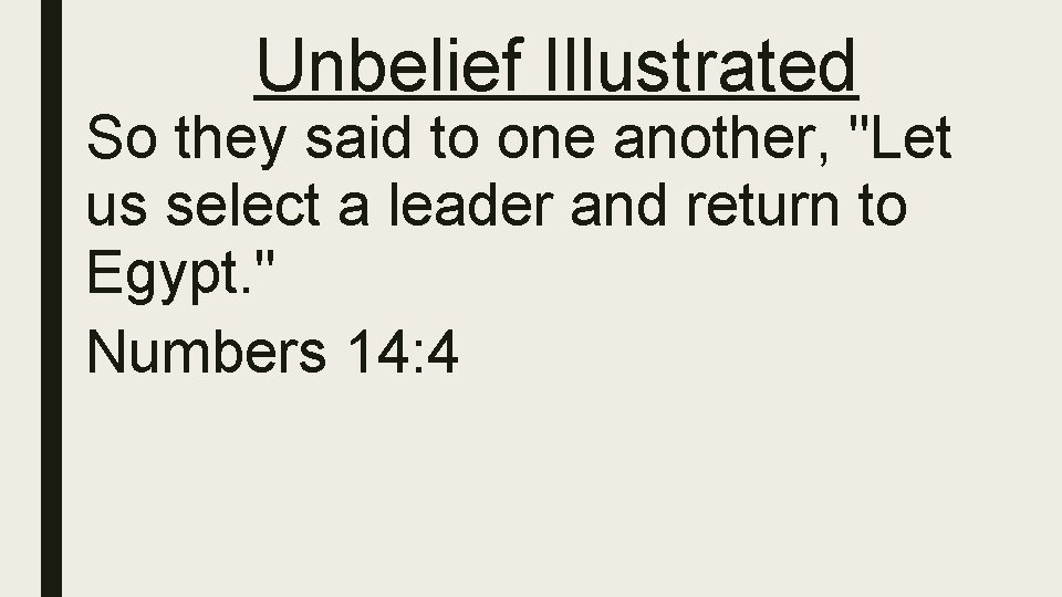 Unbelief Illustrated So they said to one another, "Let us select a leader and