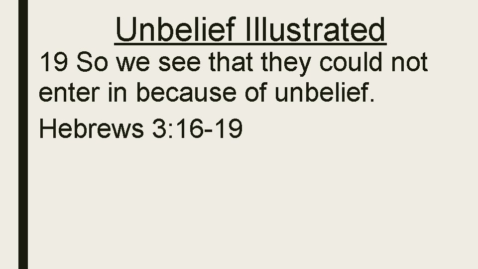 Unbelief Illustrated 19 So we see that they could not enter in because of