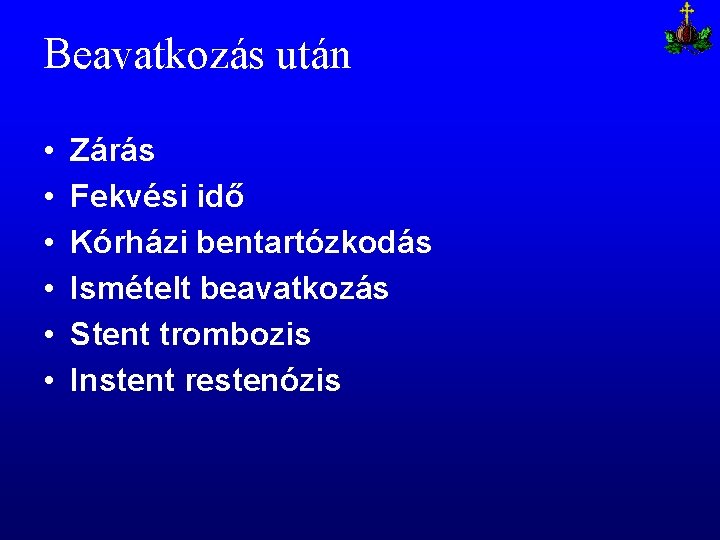 Beavatkozás után • • • Zárás Fekvési idő Kórházi bentartózkodás Ismételt beavatkozás Stent trombozis