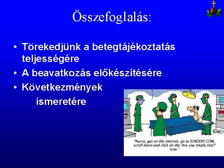Összefoglalás: • Törekedjünk a betegtájékoztatás teljességére • A beavatkozás előkészítésére • Következmények ismeretére 