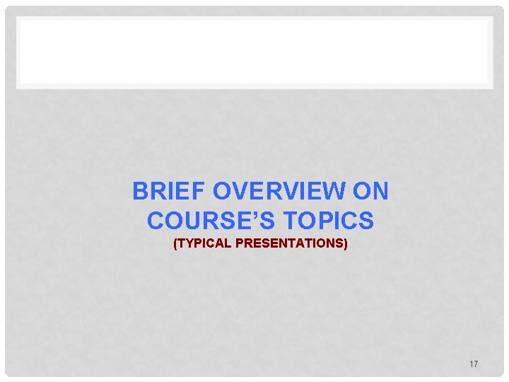 BRIEF OVERVIEW ON COURSE’S TOPICS (TYPICAL PRESENTATIONS) 17 BRIEF OVERVIEW ON COURSE’S TOPICS (TYPICAL PRESENTATIONS) 17