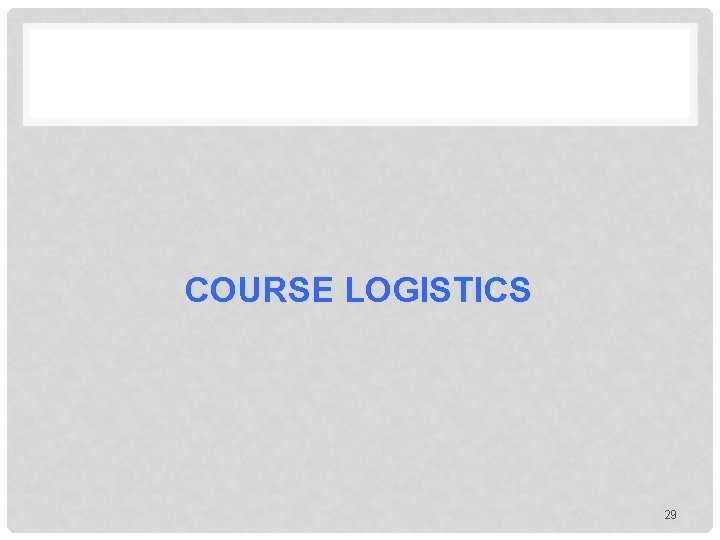 COURSE LOGISTICS 29 COURSE LOGISTICS 29