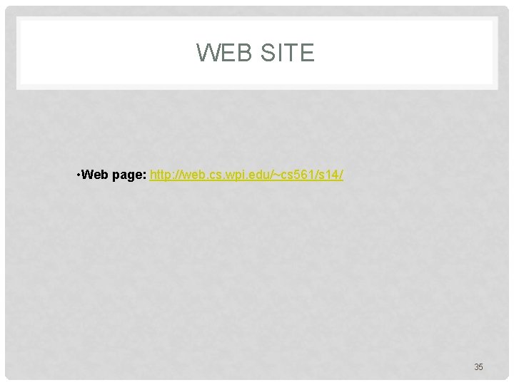 WEB SITE • Web page: http: //web. cs. wpi. edu/~cs 561/s 14/ 35 WEB SITE • Web page: http: //web. cs. wpi. edu/~cs 561/s 14/ 35