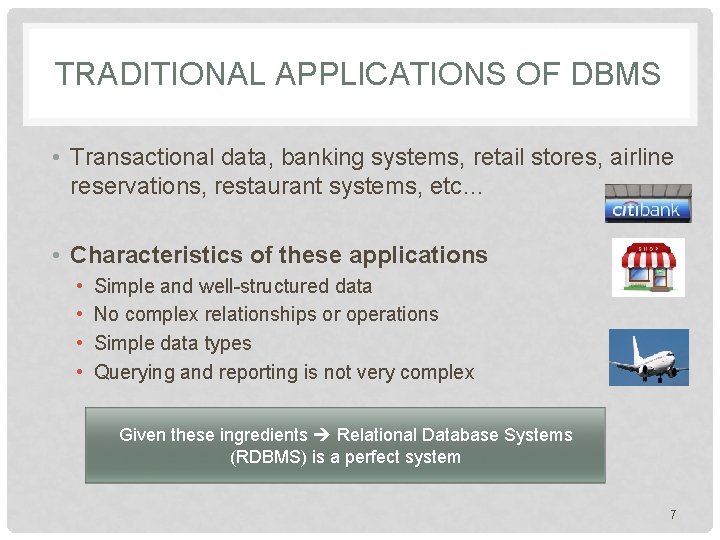 TRADITIONAL APPLICATIONS OF DBMS • Transactional data, banking systems, retail stores, airline reservations, restaurant TRADITIONAL APPLICATIONS OF DBMS • Transactional data, banking systems, retail stores, airline reservations, restaurant