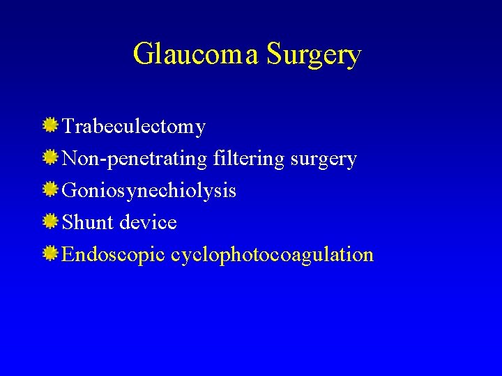Glaucoma Surgery Trabeculectomy Non-penetrating filtering surgery Goniosynechiolysis Shunt device Endoscopic cyclophotocoagulation 